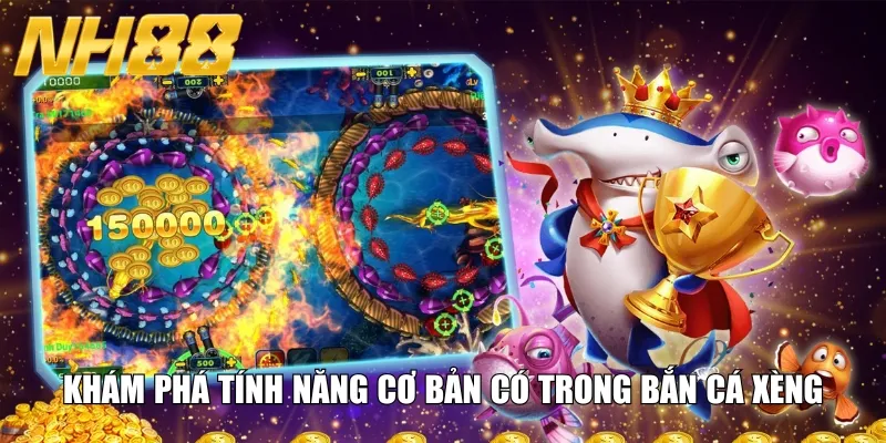 Khám phá tính năng cơ bản có trong bắn cá xèng
