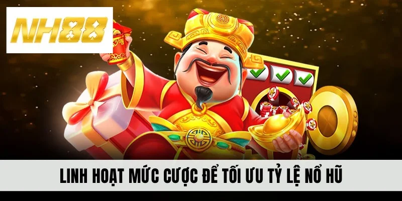 Linh hoạt mức cược để tối ưu tỷ lệ nổ hũ